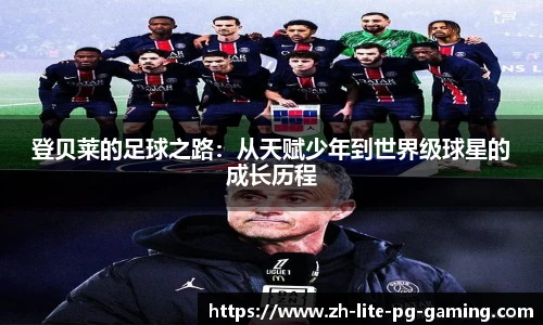 登贝莱的足球之路：从天赋少年到世界级球星的成长历程